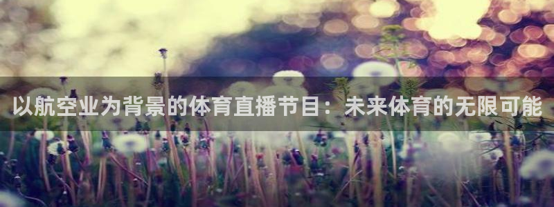 绿茵体育直播9939：以航空业为背景的体育直播节目：未来体育的无限可能